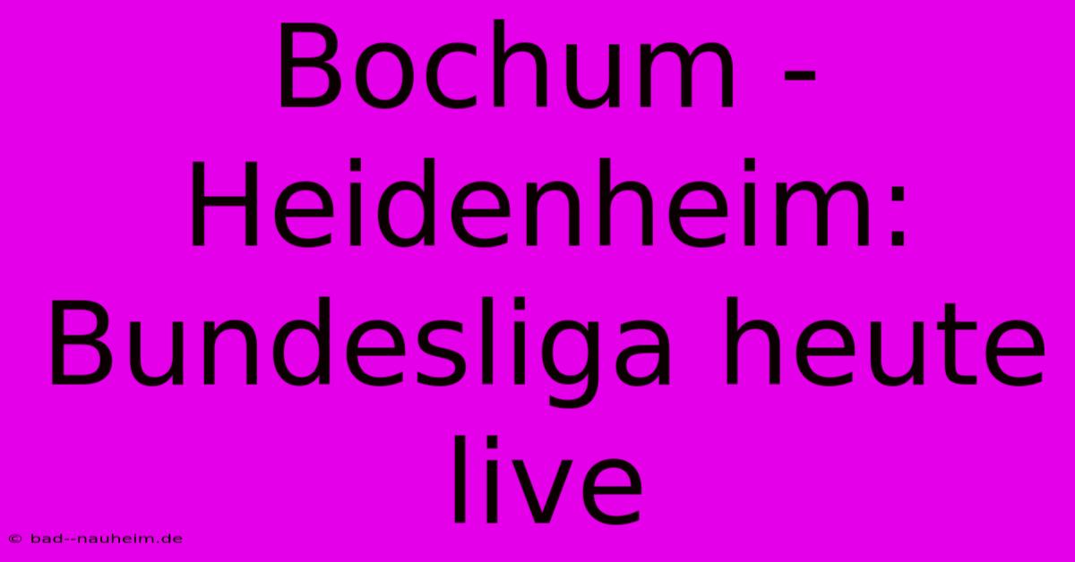 Bochum - Heidenheim: Bundesliga Heute Live