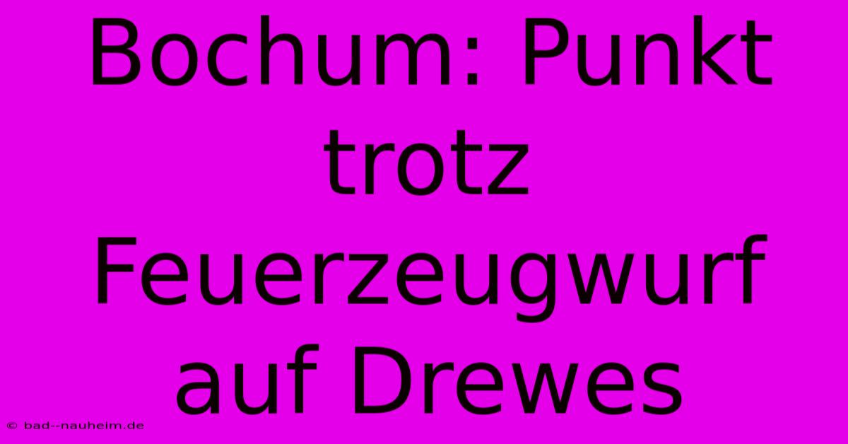 Bochum: Punkt Trotz Feuerzeugwurf Auf Drewes