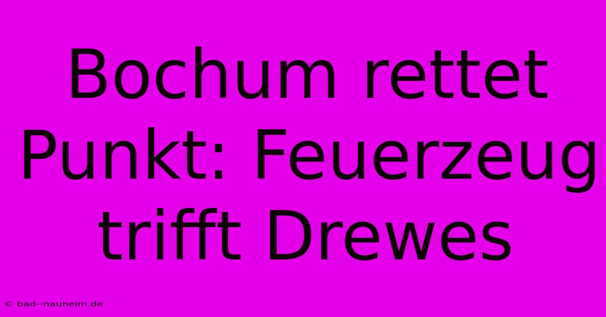 Bochum Rettet Punkt: Feuerzeug Trifft Drewes