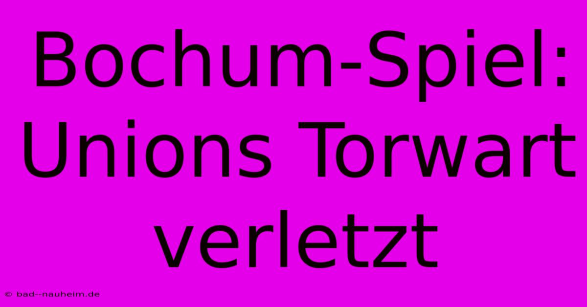 Bochum-Spiel: Unions Torwart Verletzt