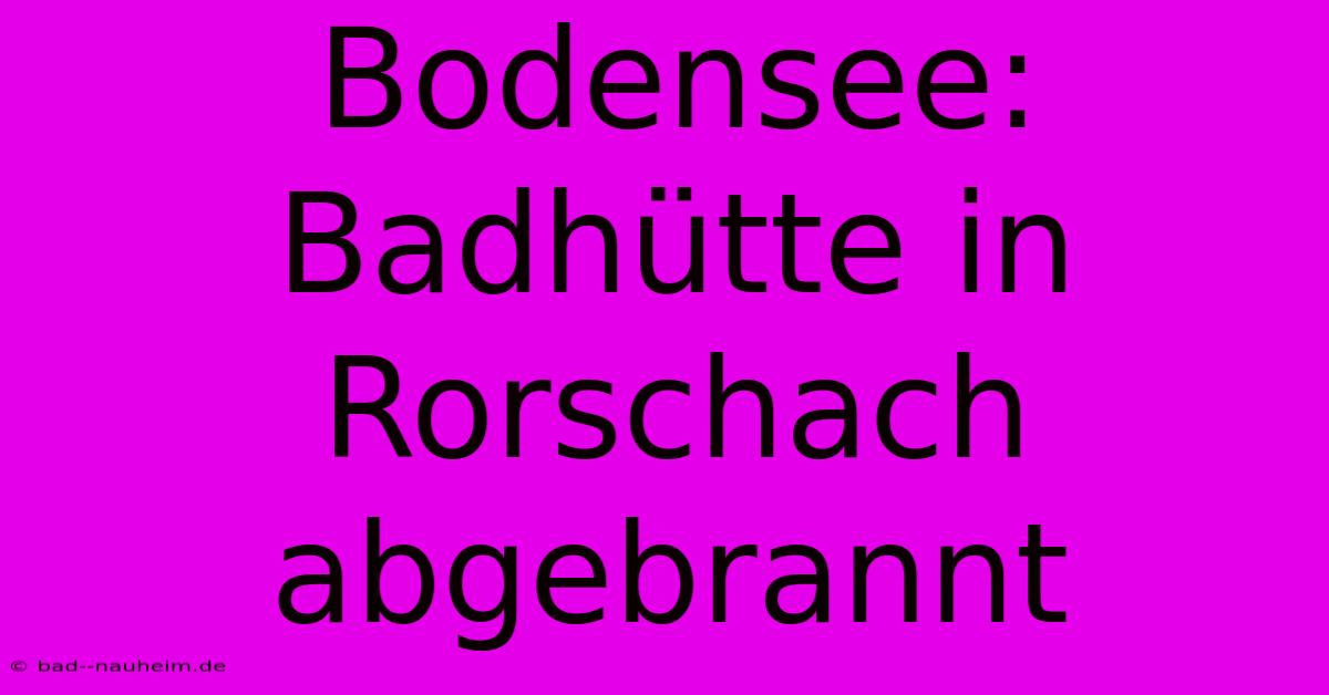 Bodensee: Badhütte In Rorschach Abgebrannt