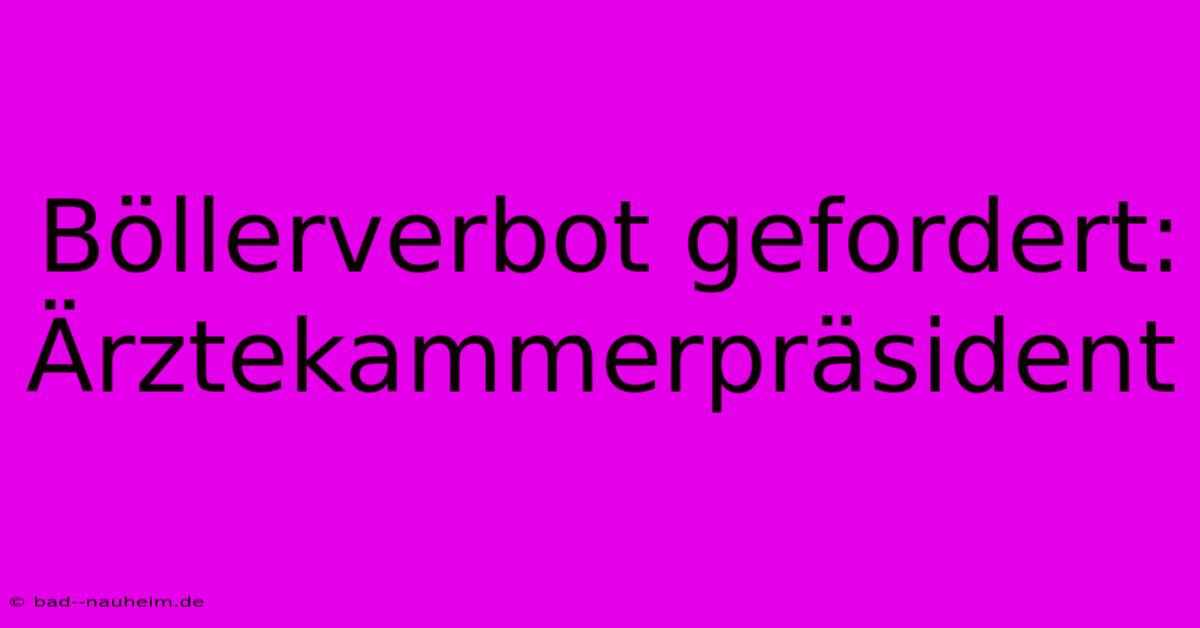 Böllerverbot Gefordert: Ärztekammerpräsident