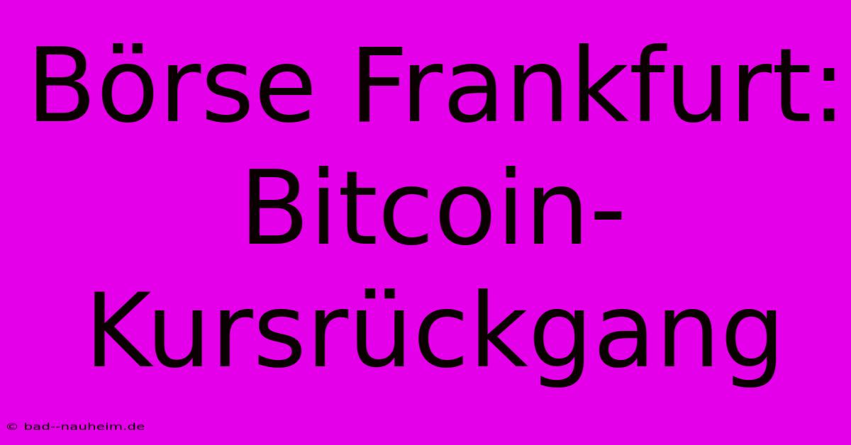 Börse Frankfurt: Bitcoin-Kursrückgang