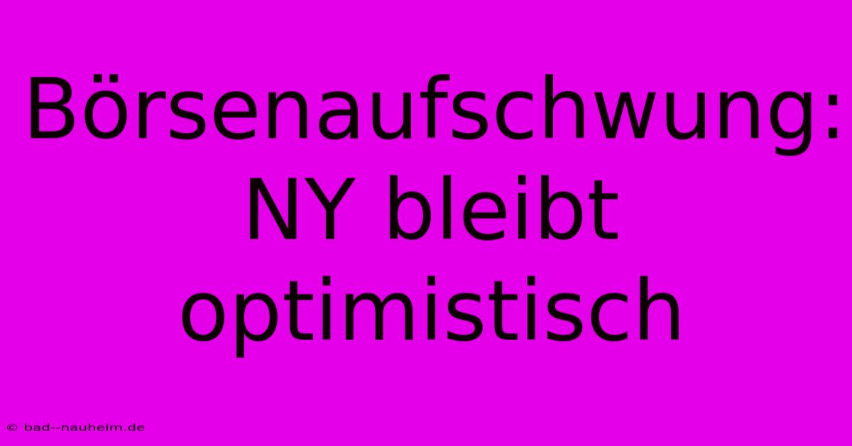 Börsenaufschwung: NY Bleibt Optimistisch