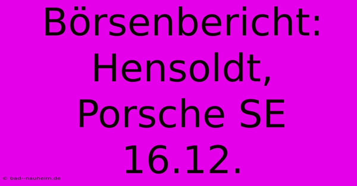 Börsenbericht: Hensoldt, Porsche SE 16.12.