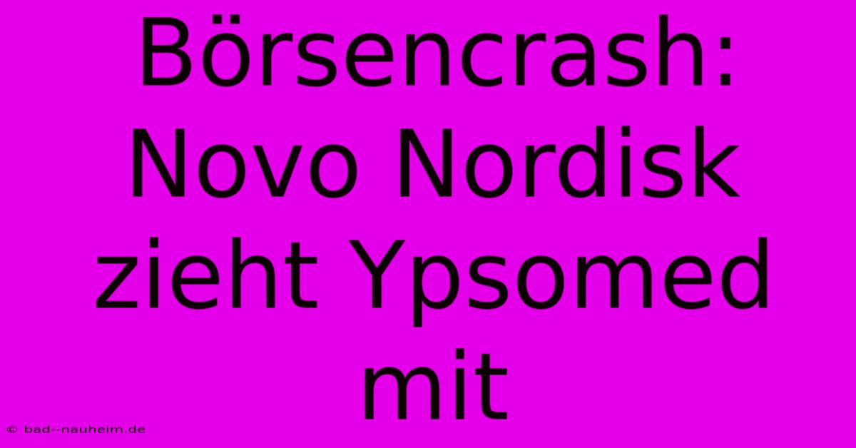 Börsencrash: Novo Nordisk Zieht Ypsomed Mit