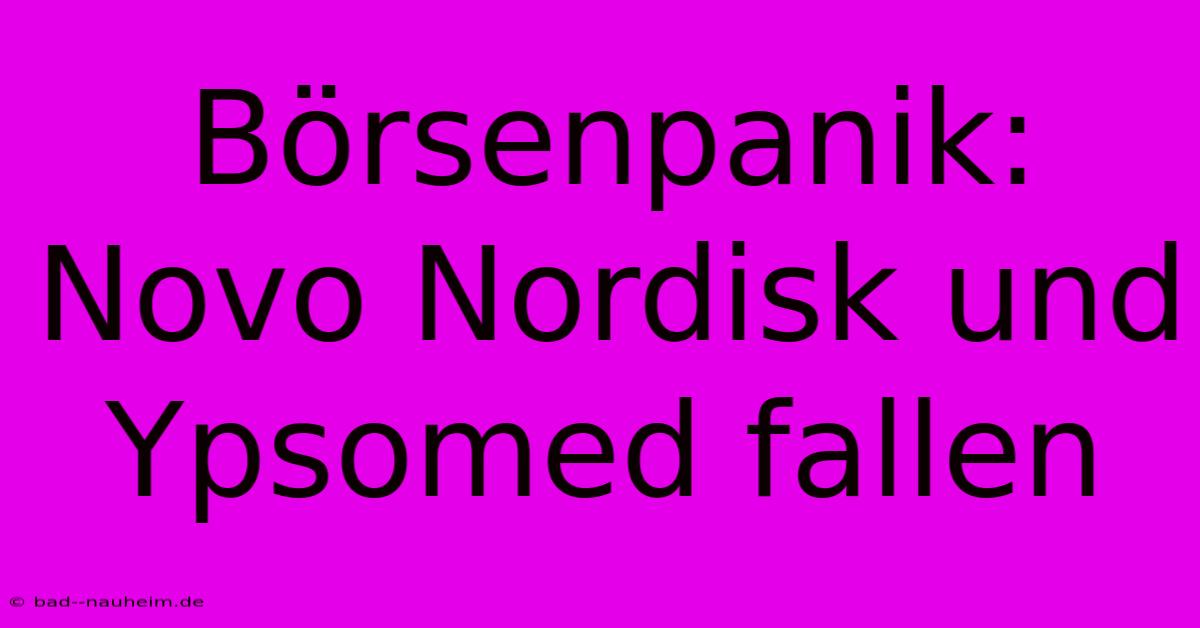 Börsenpanik: Novo Nordisk Und Ypsomed Fallen