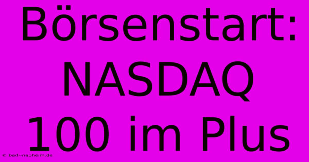 Börsenstart: NASDAQ 100 Im Plus