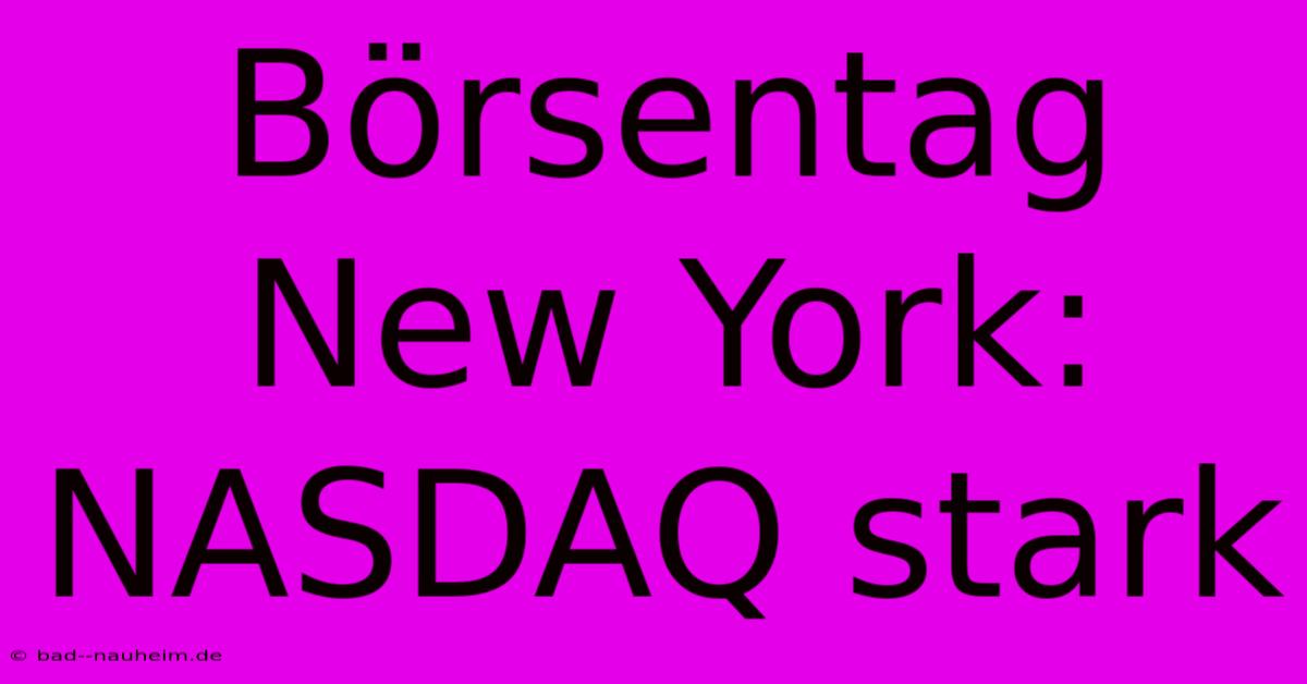 Börsentag New York: NASDAQ Stark