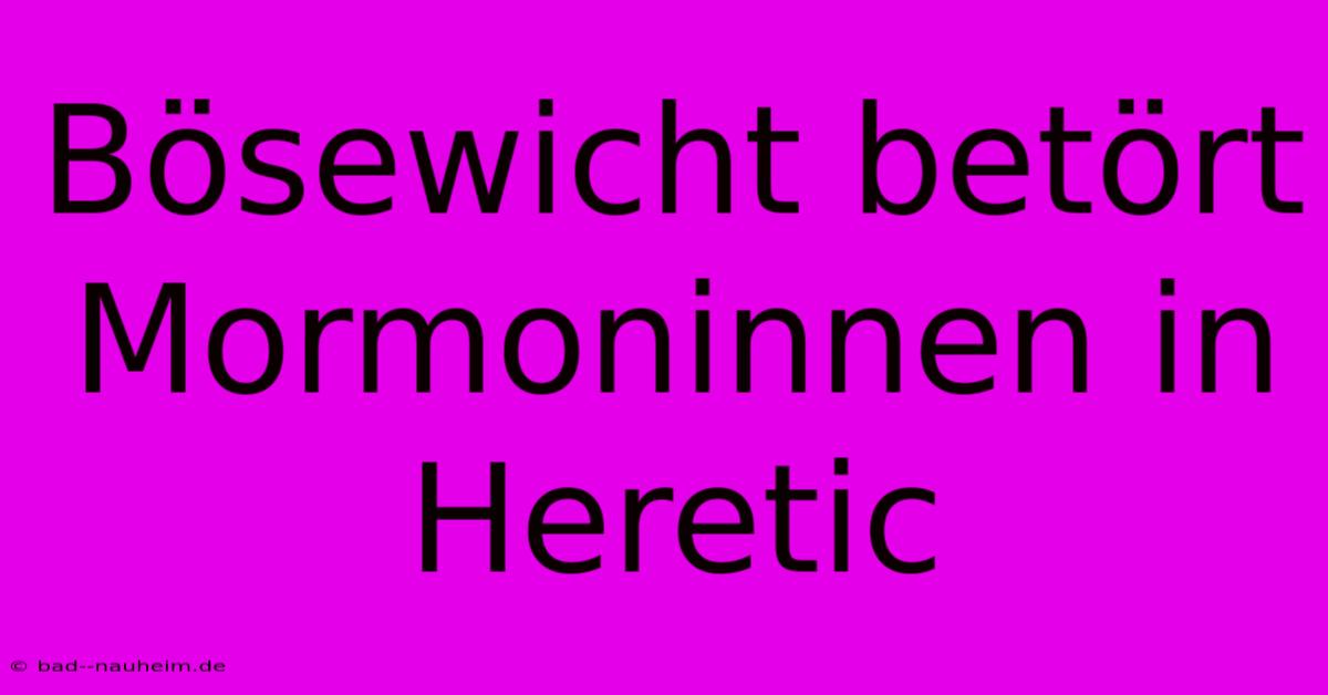 Bösewicht Betört Mormoninnen In Heretic