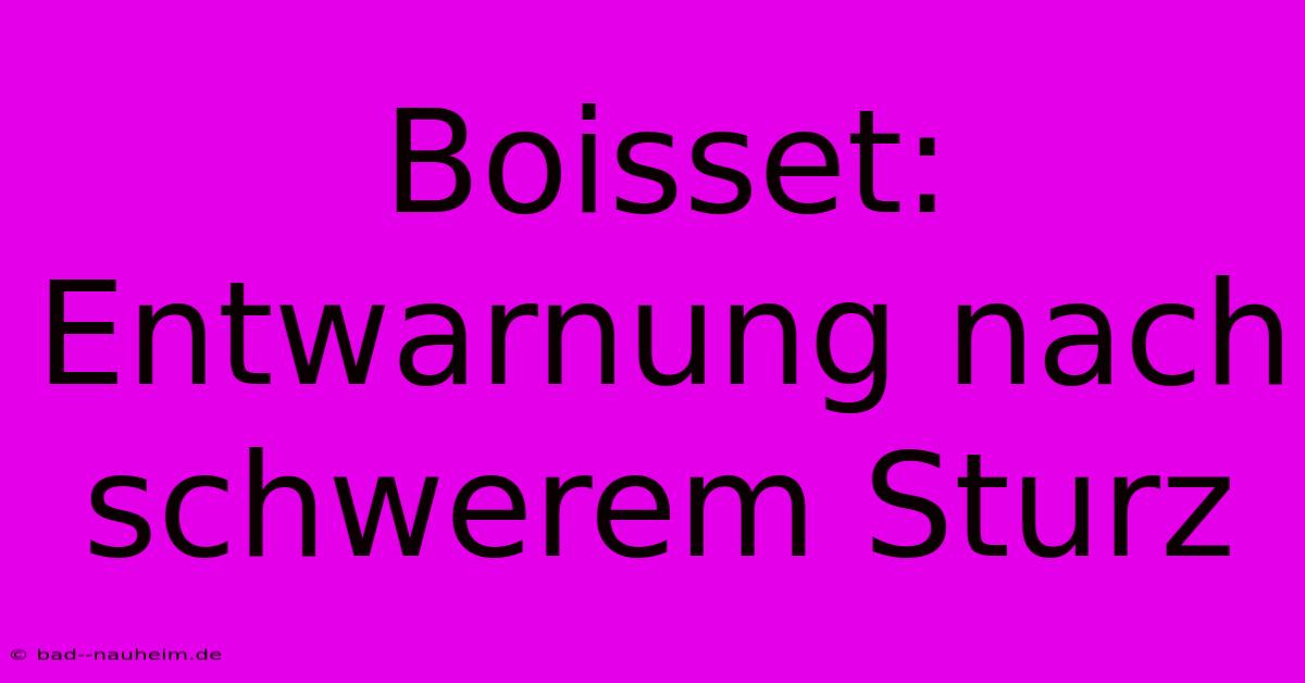 Boisset: Entwarnung Nach Schwerem Sturz