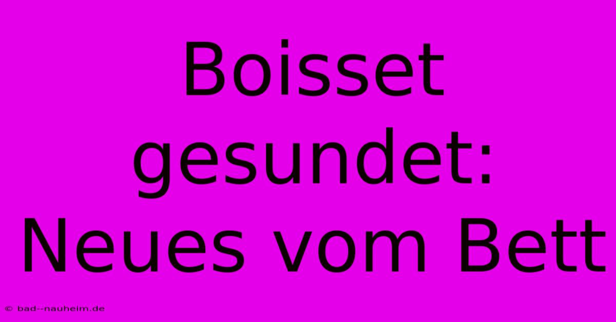 Boisset Gesundet: Neues Vom Bett