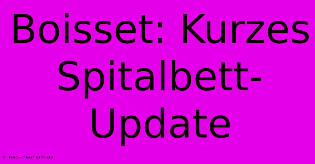 Boisset: Kurzes Spitalbett-Update