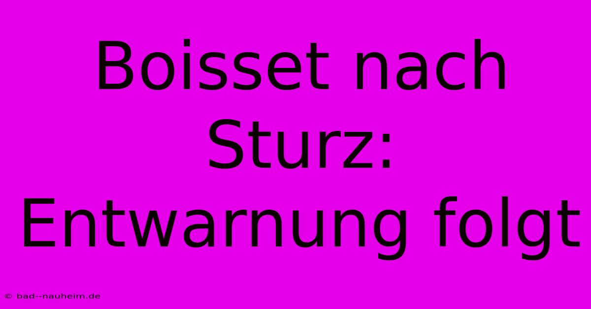 Boisset Nach Sturz: Entwarnung Folgt