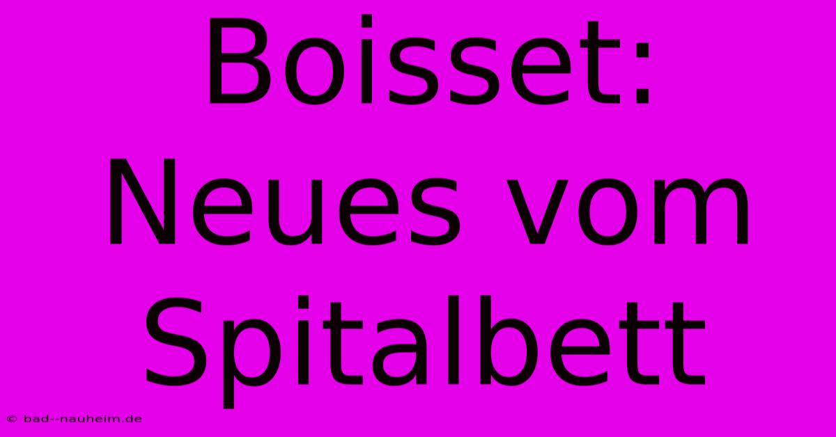 Boisset: Neues Vom Spitalbett