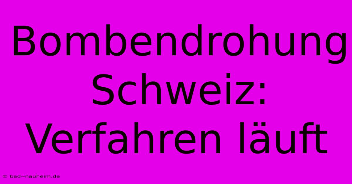 Bombendrohung Schweiz: Verfahren Läuft