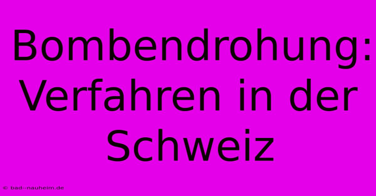 Bombendrohung: Verfahren In Der Schweiz