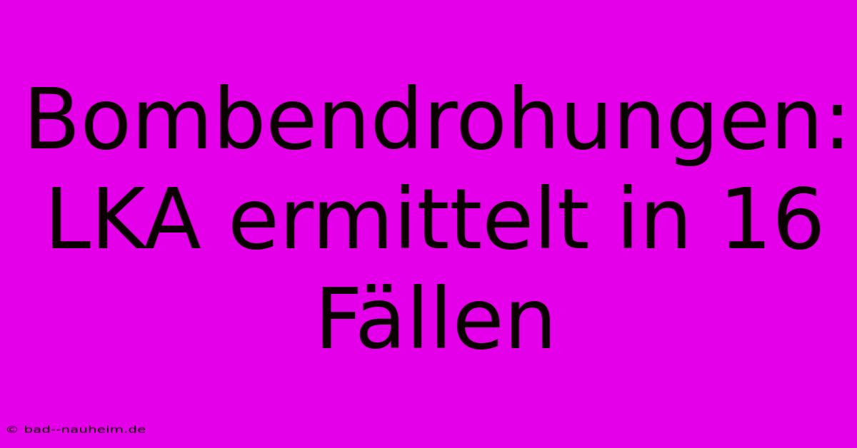 Bombendrohungen: LKA Ermittelt In 16 Fällen