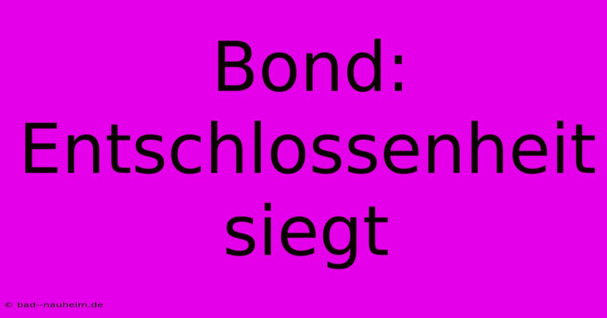 Bond: Entschlossenheit Siegt