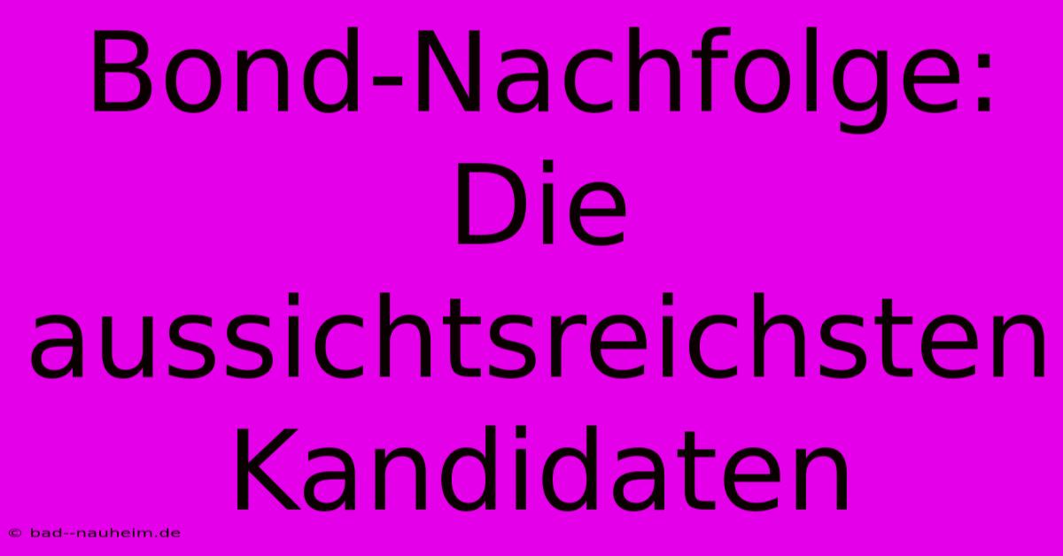 Bond-Nachfolge:  Die Aussichtsreichsten Kandidaten