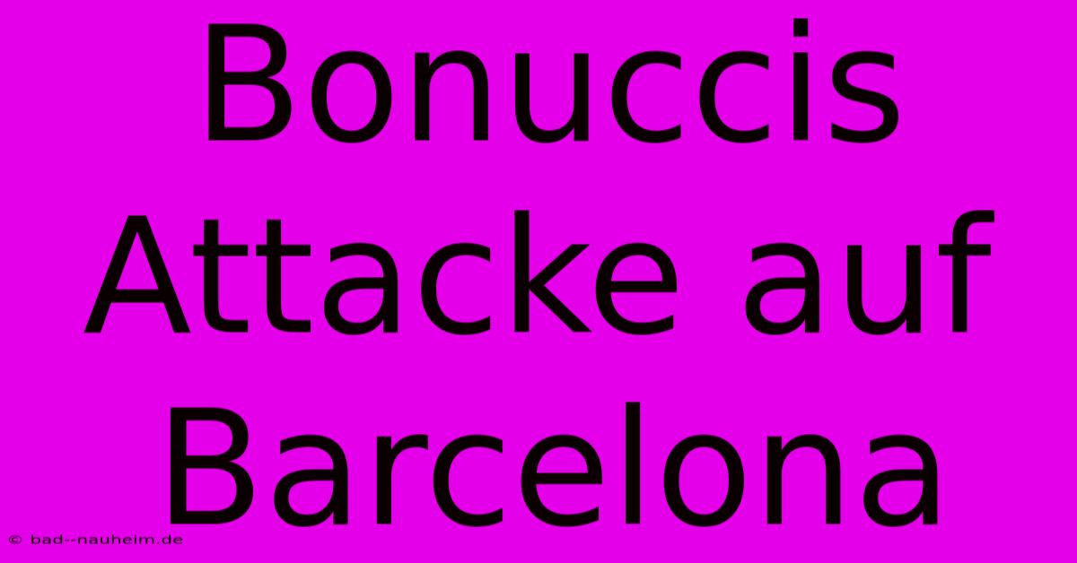 Bonuccis Attacke Auf Barcelona