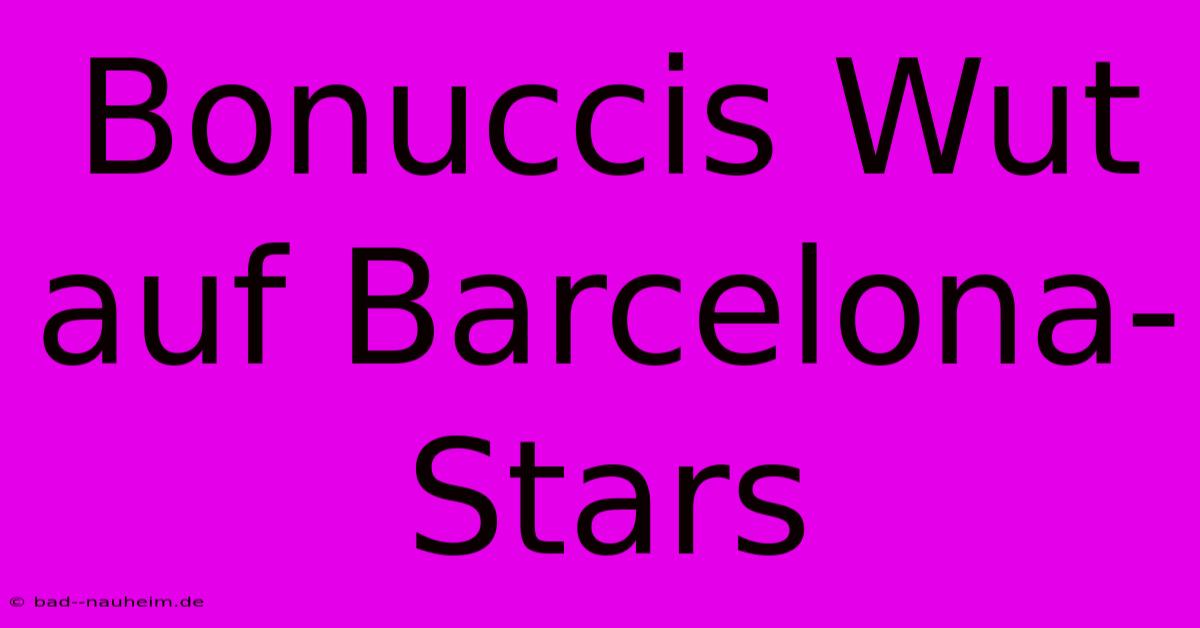 Bonuccis Wut Auf Barcelona-Stars