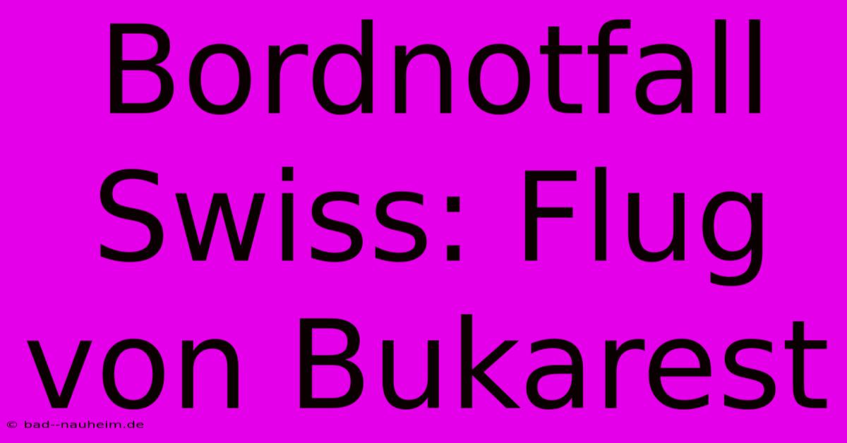 Bordnotfall Swiss: Flug Von Bukarest