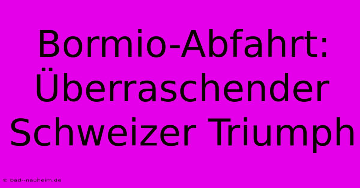 Bormio-Abfahrt: Überraschender Schweizer Triumph