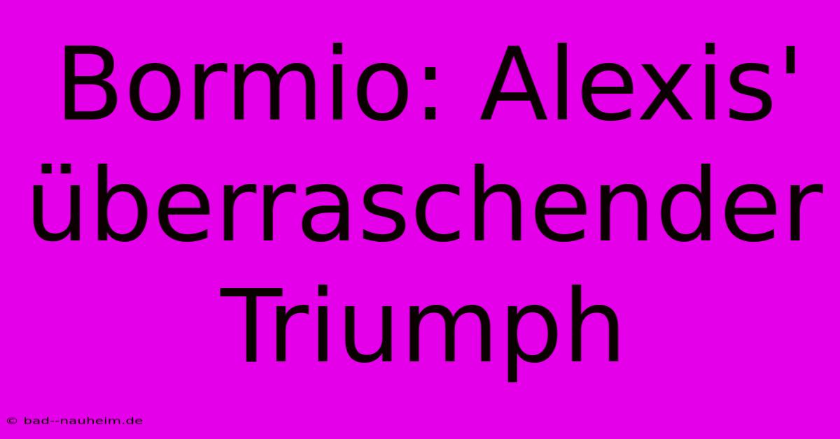 Bormio: Alexis' Überraschender Triumph