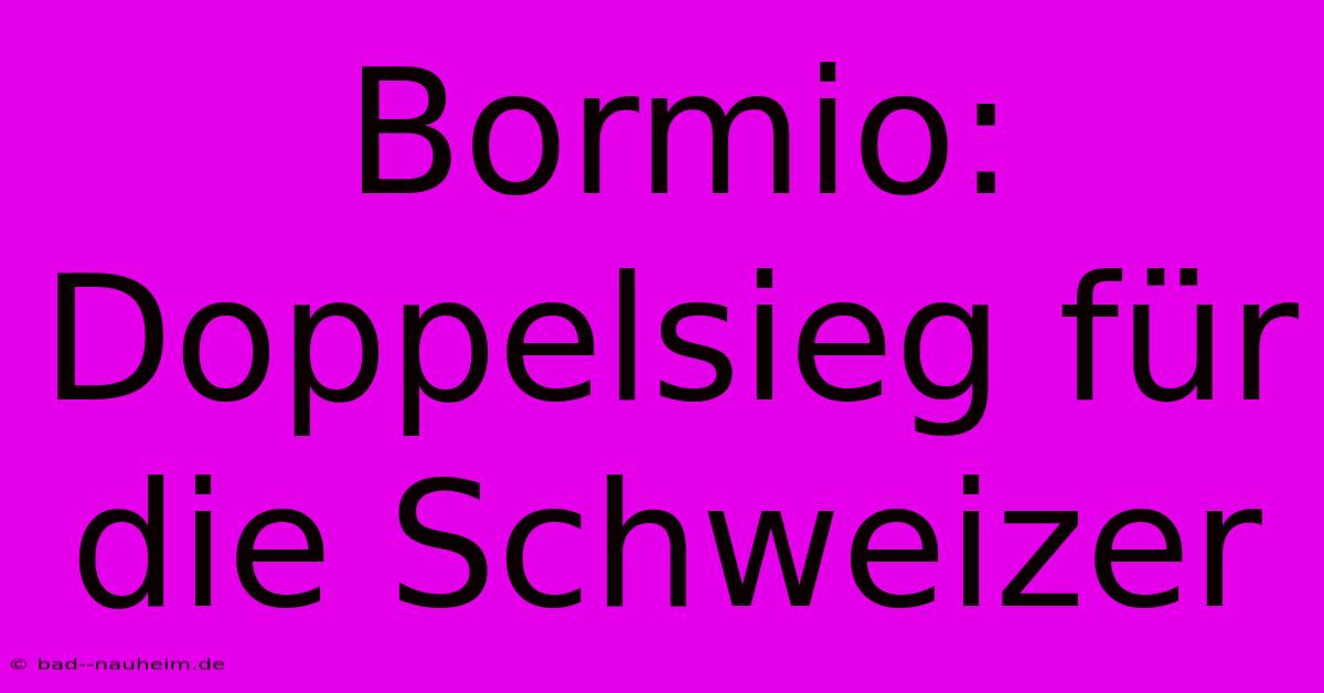 Bormio: Doppelsieg Für Die Schweizer