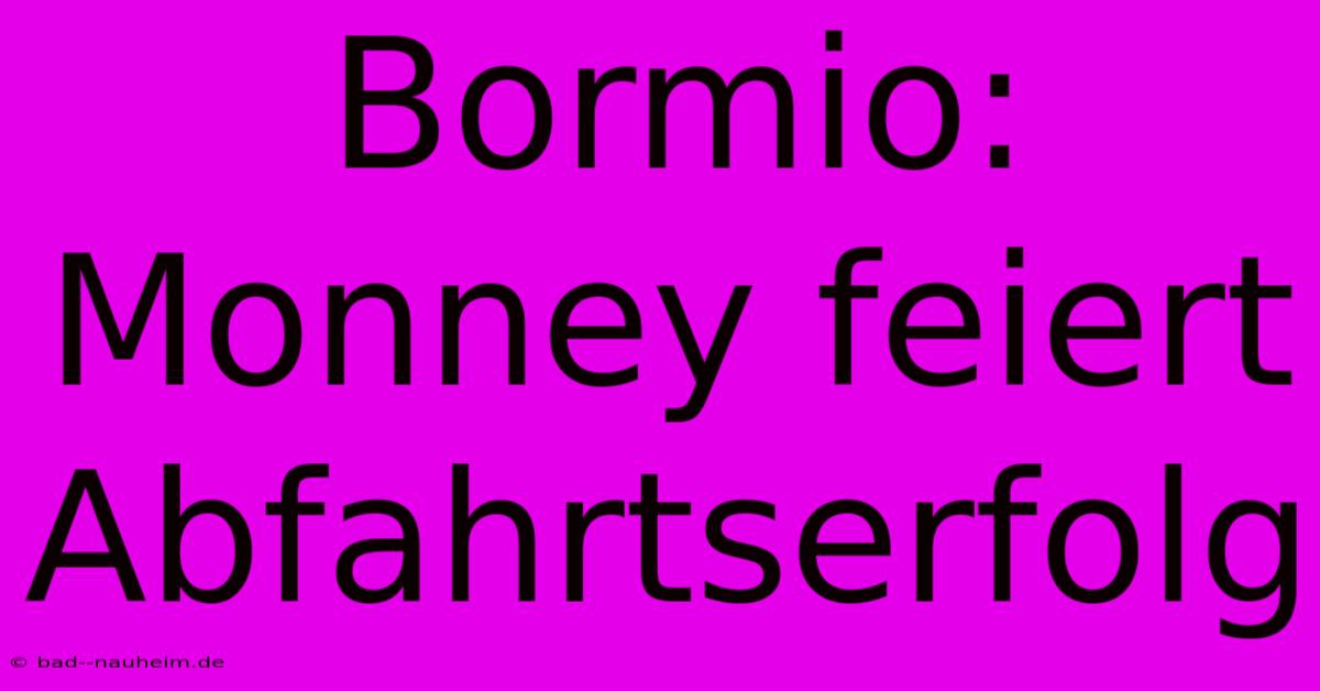 Bormio: Monney Feiert Abfahrtserfolg