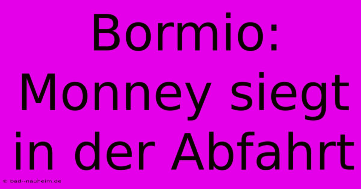 Bormio: Monney Siegt In Der Abfahrt