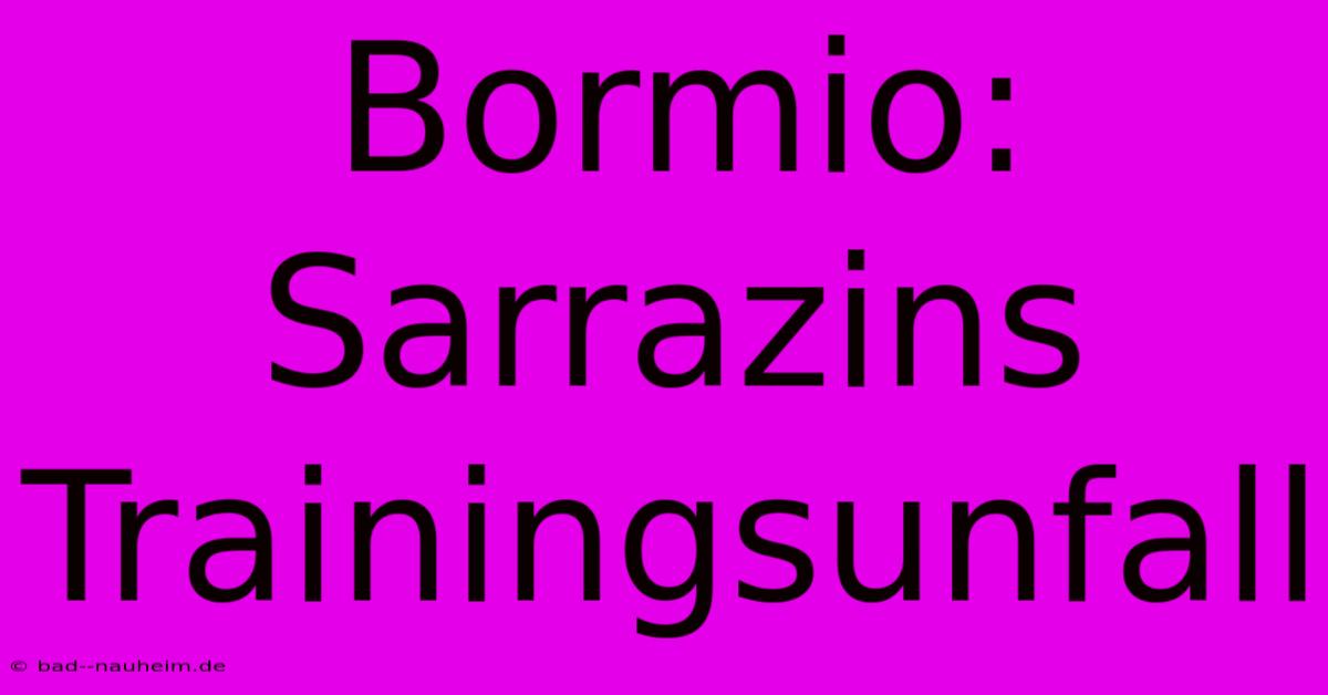 Bormio: Sarrazins Trainingsunfall