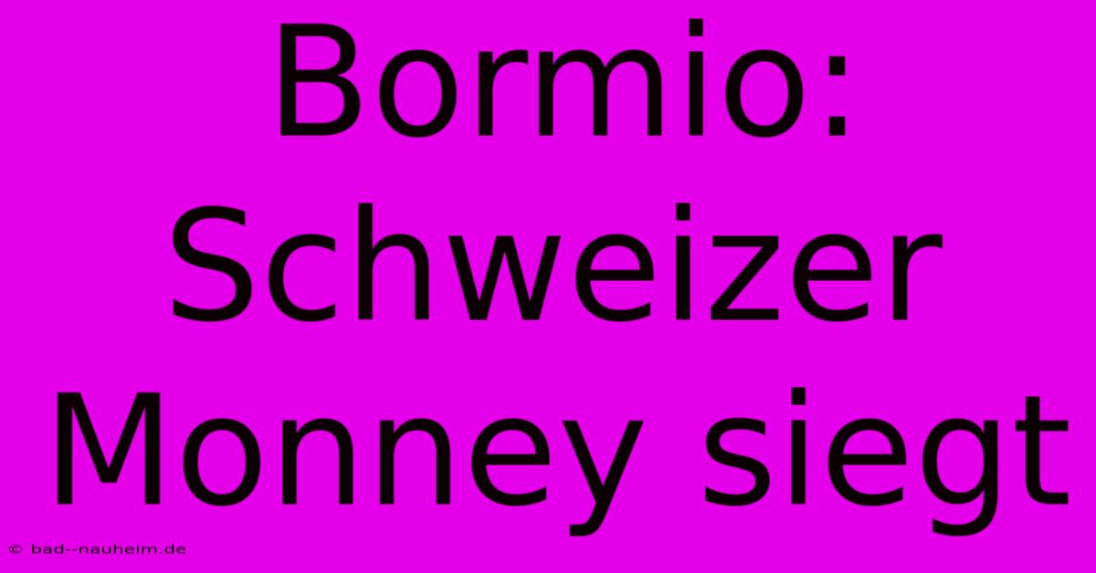 Bormio: Schweizer Monney Siegt