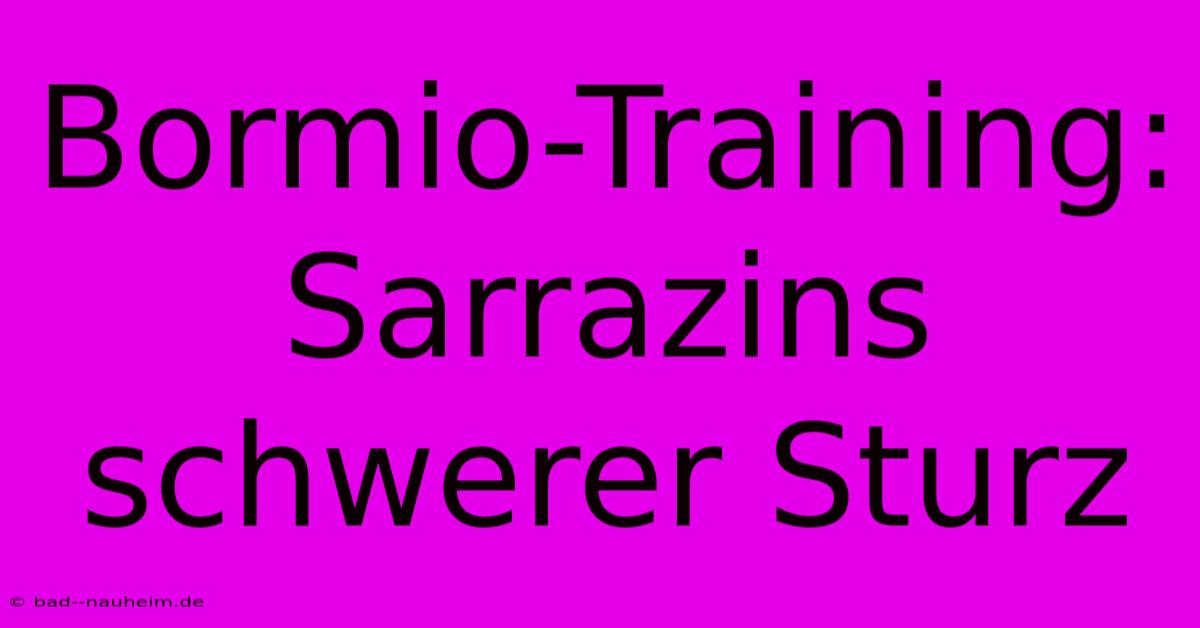 Bormio-Training: Sarrazins Schwerer Sturz