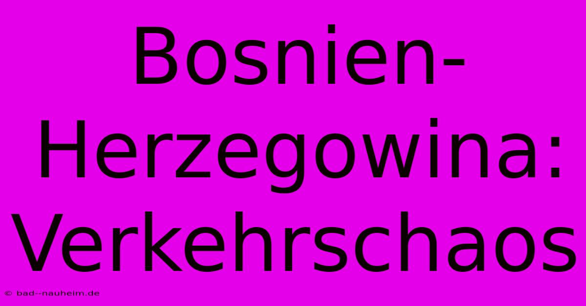 Bosnien-Herzegowina: Verkehrschaos