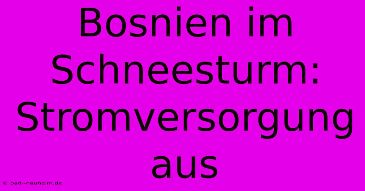 Bosnien Im Schneesturm: Stromversorgung Aus