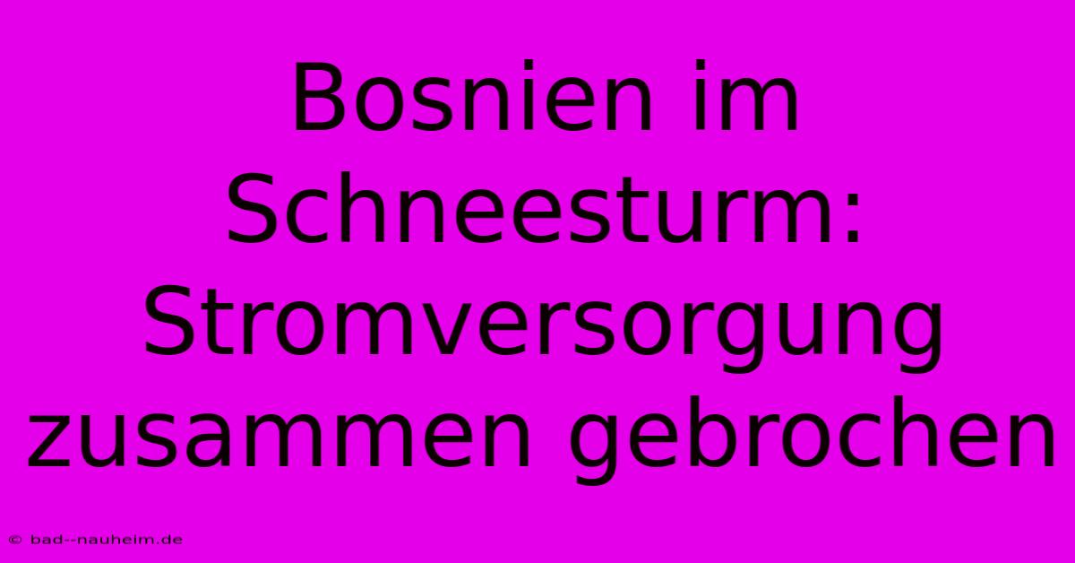 Bosnien Im Schneesturm: Stromversorgung Zusammen Gebrochen