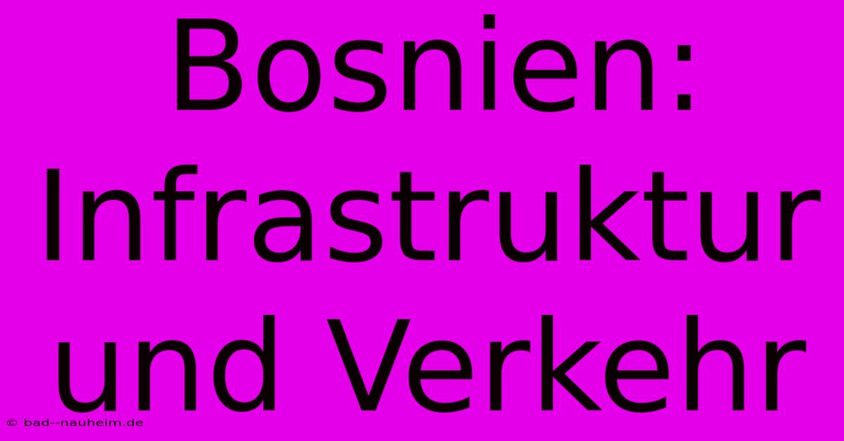 Bosnien:  Infrastruktur Und Verkehr