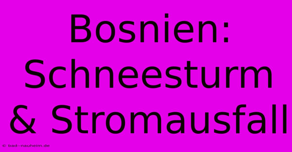 Bosnien: Schneesturm & Stromausfall