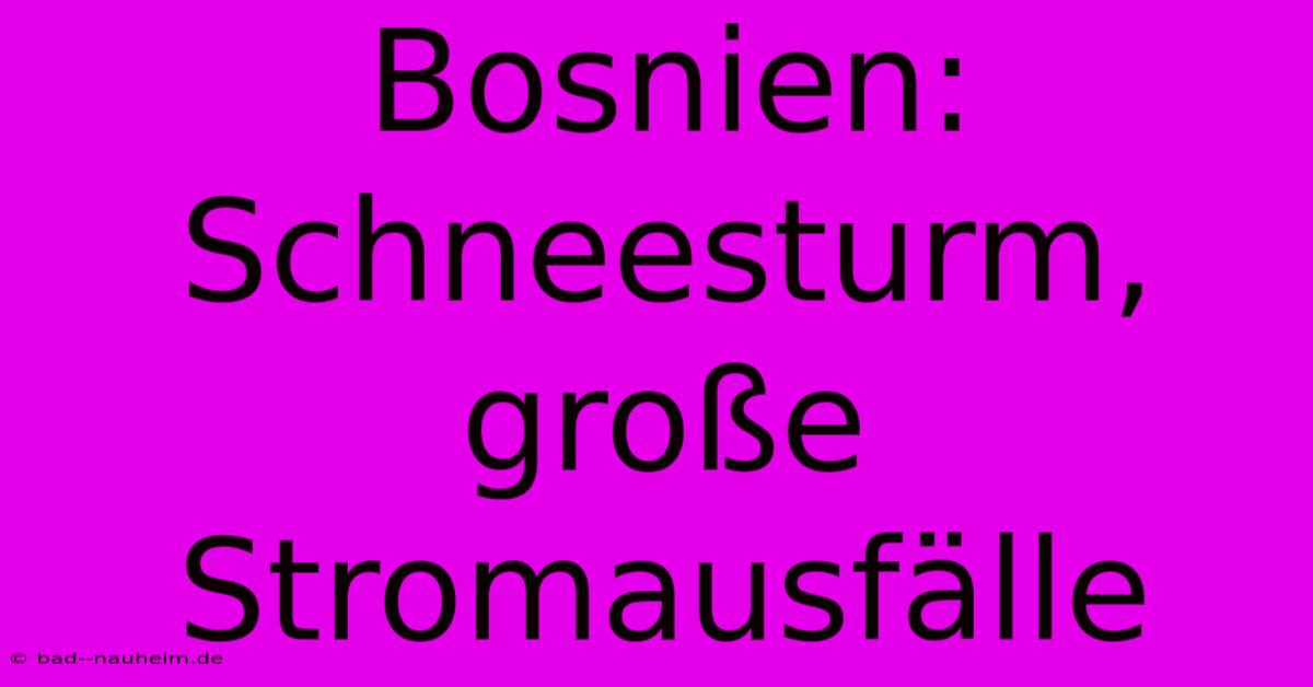 Bosnien:  Schneesturm, Große Stromausfälle