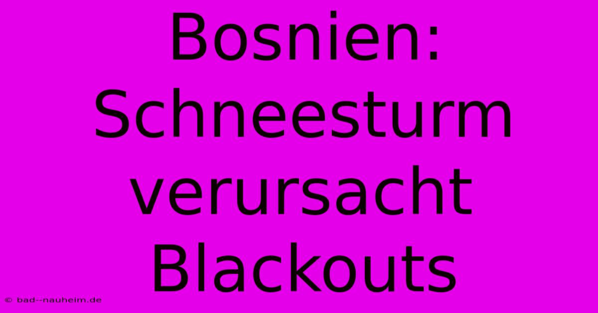 Bosnien: Schneesturm Verursacht Blackouts