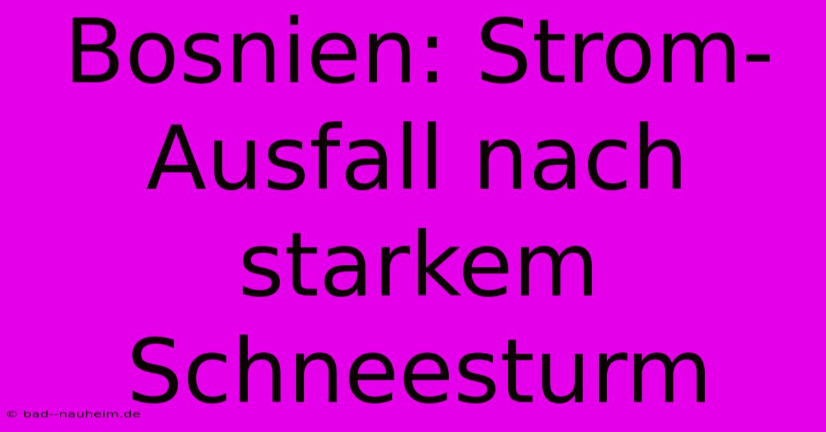 Bosnien: Strom-Ausfall Nach Starkem Schneesturm