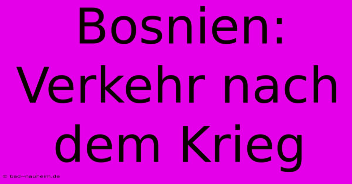 Bosnien: Verkehr Nach Dem Krieg