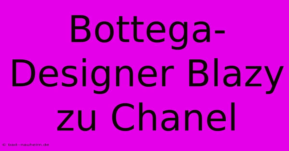 Bottega-Designer Blazy Zu Chanel