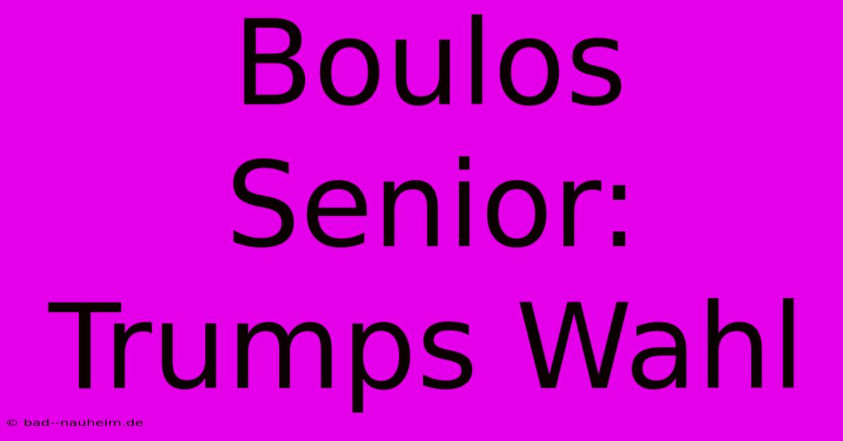 Boulos Senior: Trumps Wahl