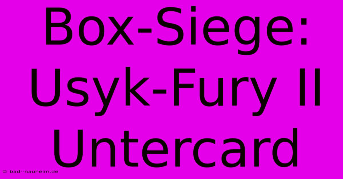 Box-Siege: Usyk-Fury II Untercard