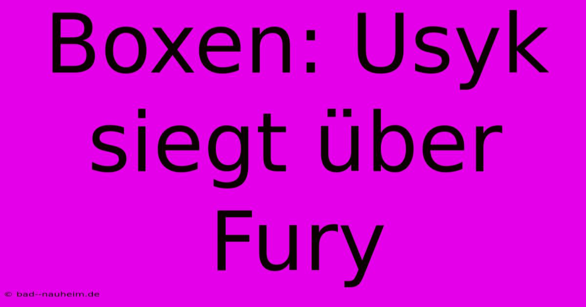 Boxen: Usyk Siegt Über Fury