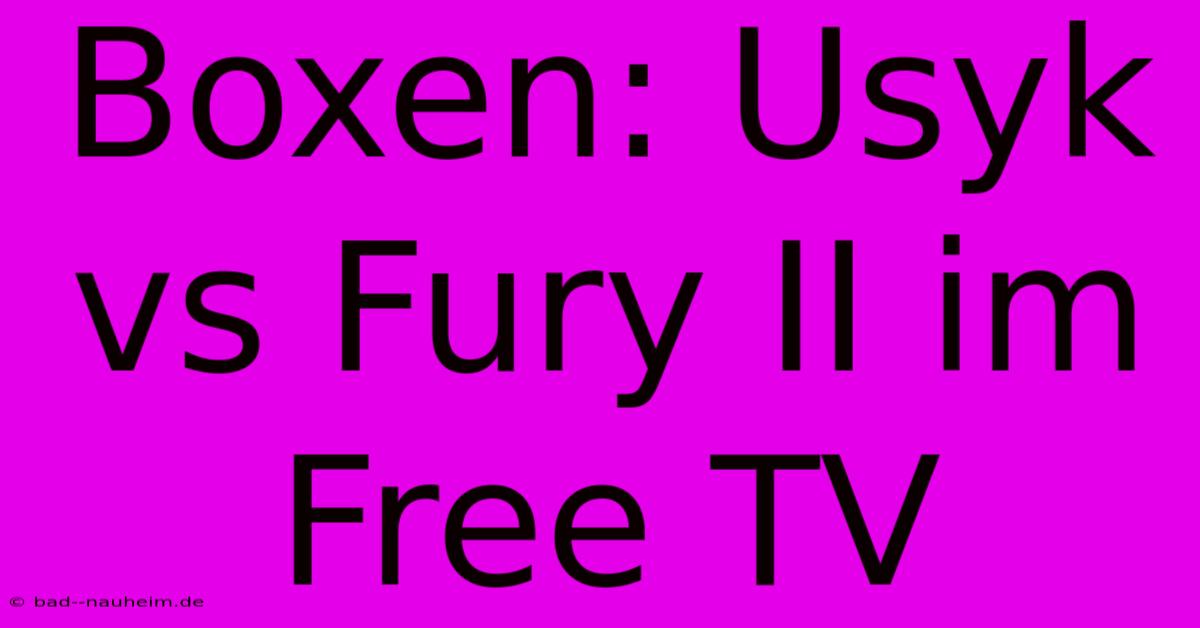 Boxen: Usyk Vs Fury II Im Free TV