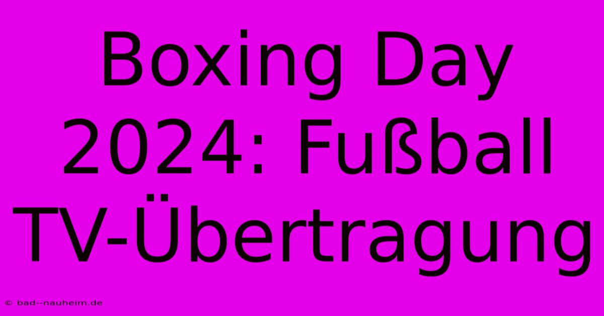 Boxing Day 2024: Fußball TV-Übertragung